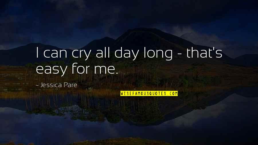 Cry For Me Quotes By Jessica Pare: I can cry all day long - that's Cry For Me Quotes By Jessica Pare: I can cry all day long - that's
