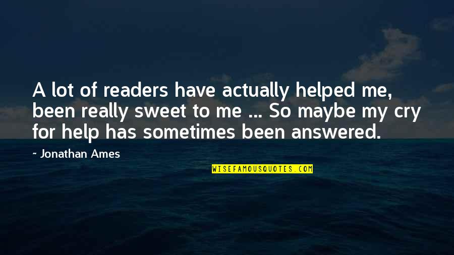 Cry For Me Quotes By Jonathan Ames: A lot of readers have actually helped me, Cry For Me Quotes By Jonathan Ames: A lot of readers have actually helped me,
