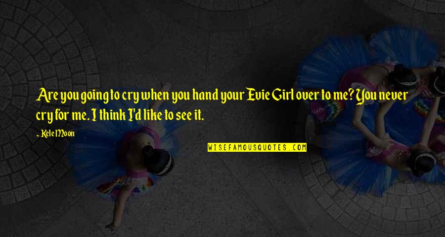 Cry For Me Quotes By Kele Moon: Are you going to cry when you hand Cry For Me Quotes By Kele Moon: Are you going to cry when you hand