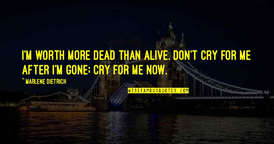Cry For Me Quotes By Marlene Dietrich: I'm worth more dead than alive. Don't cry
