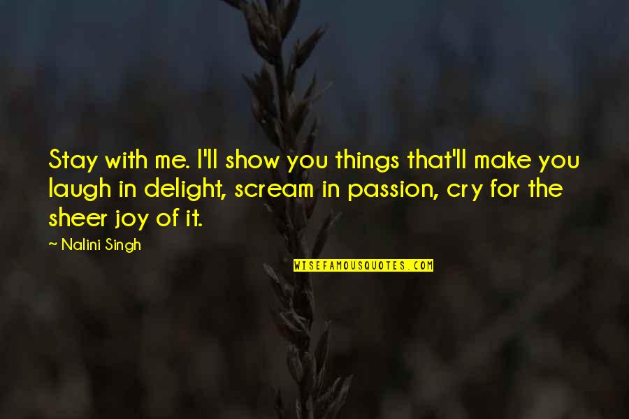 Cry For Me Quotes By Nalini Singh: Stay with me. I'll show you things that'll Cry For Me Quotes By Nalini Singh: Stay with me. I'll show you things that'll