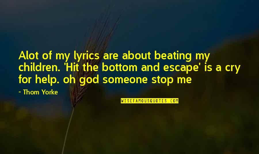 Cry For Me Quotes By Thom Yorke: Alot of my lyrics are about beating my Cry For Me Quotes By Thom Yorke: Alot of my lyrics are about beating my