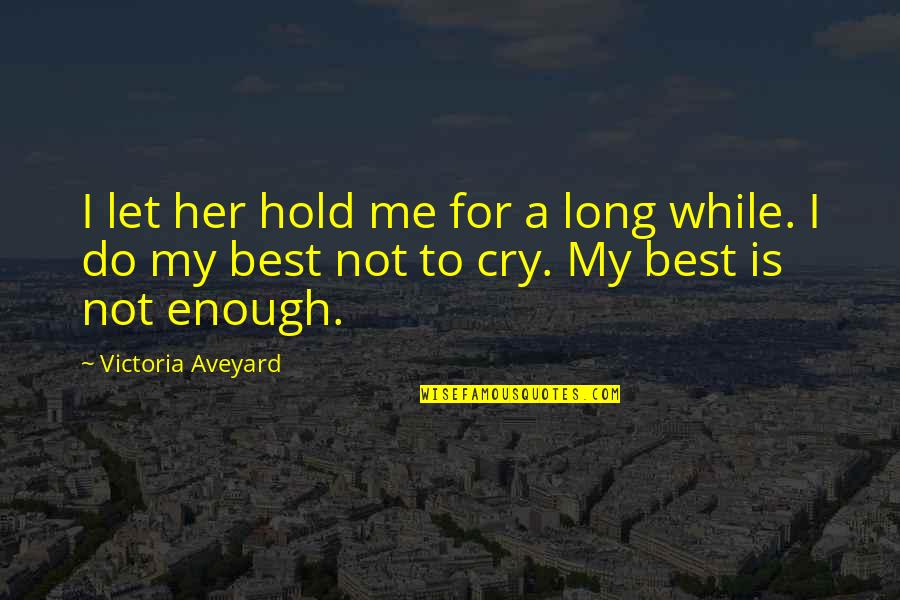 Cry For Me Quotes By Victoria Aveyard: I let her hold me for a long Cry For Me Quotes By Victoria Aveyard: I let her hold me for a long