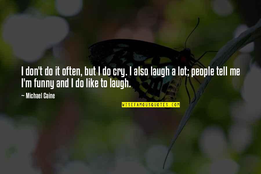Cry Funny Quotes By Michael Caine: I don't do it often, but I do Cry Funny Quotes By Michael Caine: I don't do it often, but I do