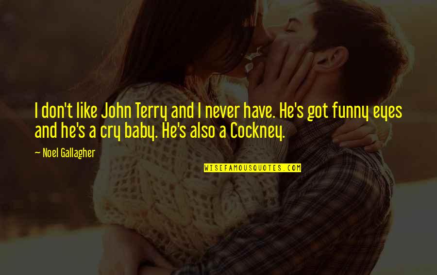 Cry Funny Quotes By Noel Gallagher: I don't like John Terry and I never Cry Funny Quotes By Noel Gallagher: I don't like John Terry and I never