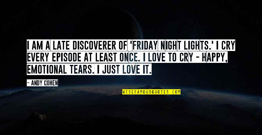 Cry Happy Tears Quotes By Andy Cohen: I am a late discoverer of 'Friday Night