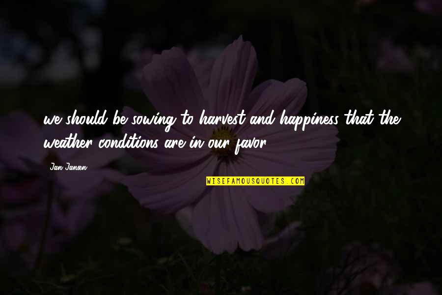 Cry Happy Tears Quotes By Jan Jansen: we should be sowing to harvest and happiness
