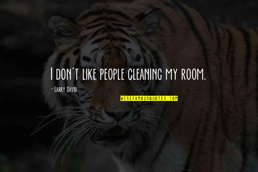Cry Havoc Quotes By Larry David: I don't like people cleaning my room.