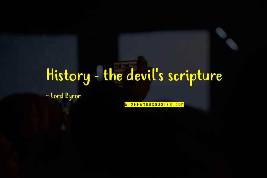 Cry Havoc Quotes By Lord Byron: History - the devil's scripture