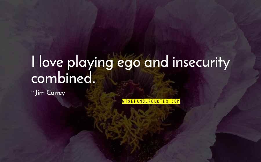 Cry In Silence Quotes By Jim Carrey: I love playing ego and insecurity combined.