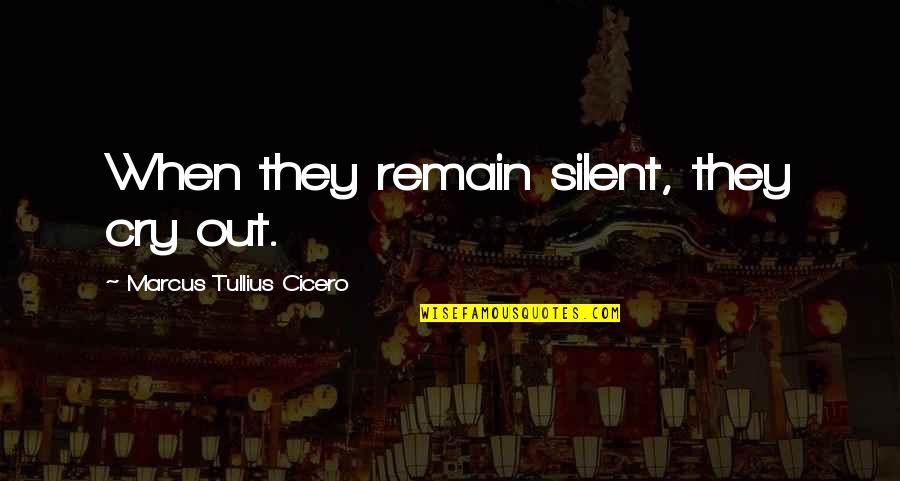 Cry In Silence Quotes By Marcus Tullius Cicero: When they remain silent, they cry out.