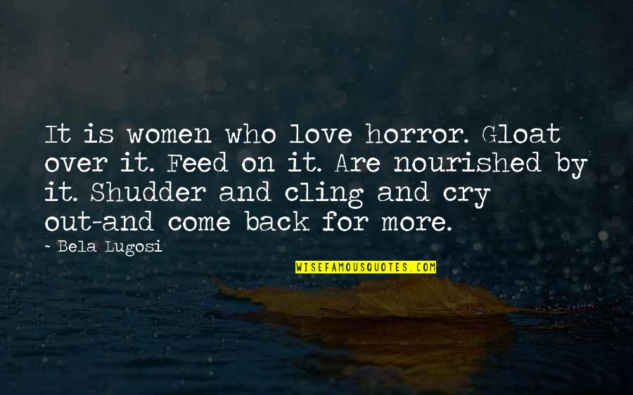 Cry It Out Quotes By Bela Lugosi: It is women who love horror. Gloat over