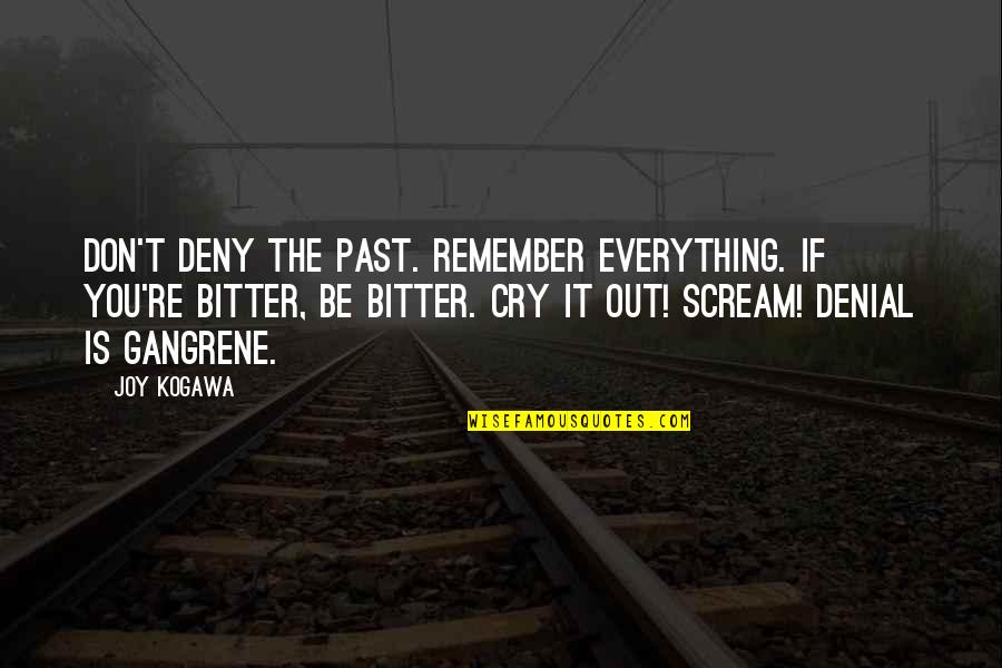 Cry It Out Quotes By Joy Kogawa: Don't deny the past. Remember everything. If you're