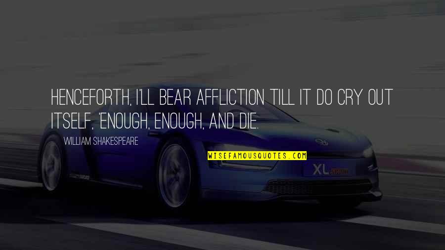 Cry It Out Quotes By William Shakespeare: Henceforth, I'll bear Affliction till it do cry