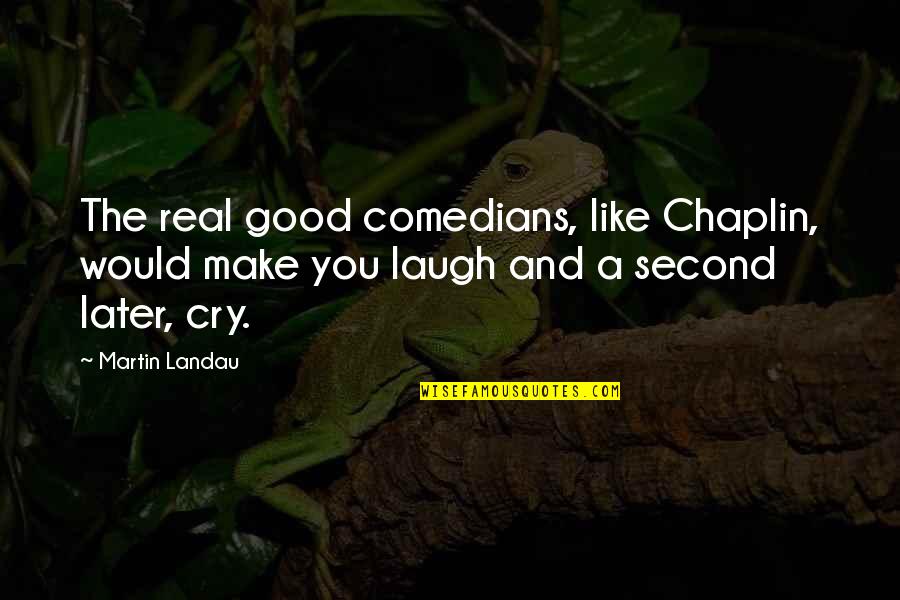 Cry Later Quotes By Martin Landau: The real good comedians, like Chaplin, would make