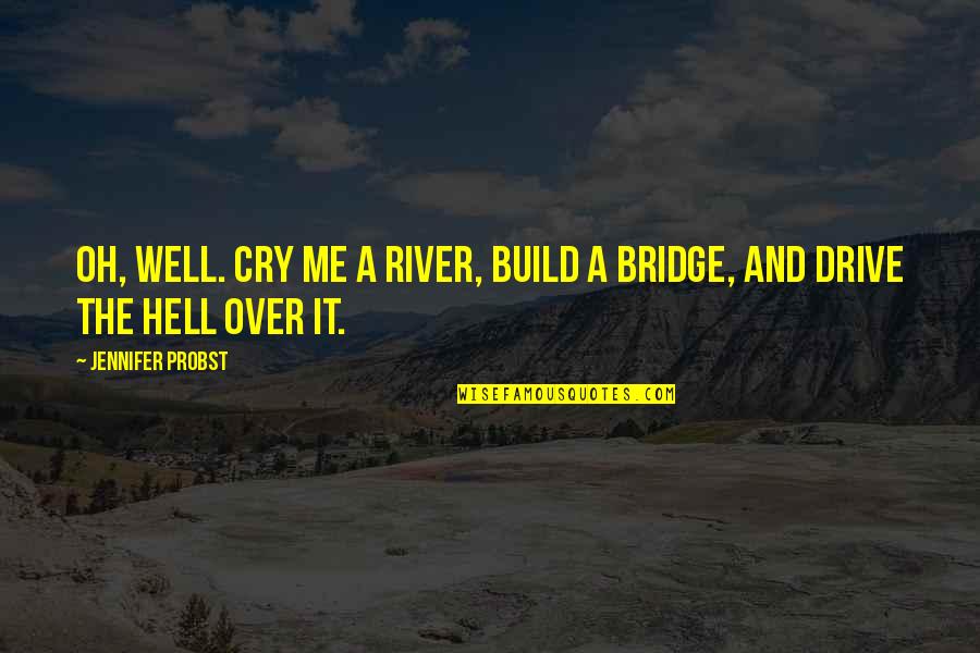 Cry Me A River Quotes By Jennifer Probst: Oh, well. Cry me a river, build a