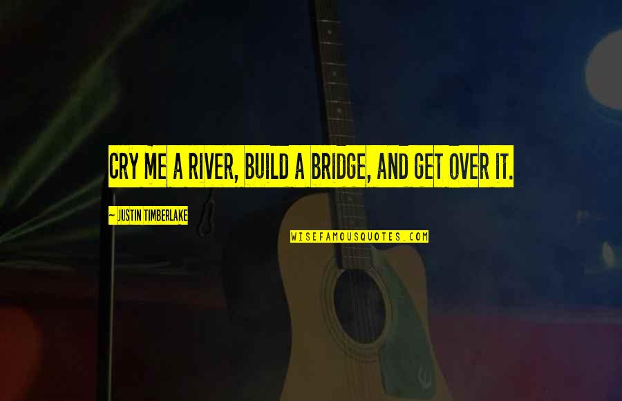 Cry Me A River Quotes By Justin Timberlake: Cry me a river, build a bridge, and