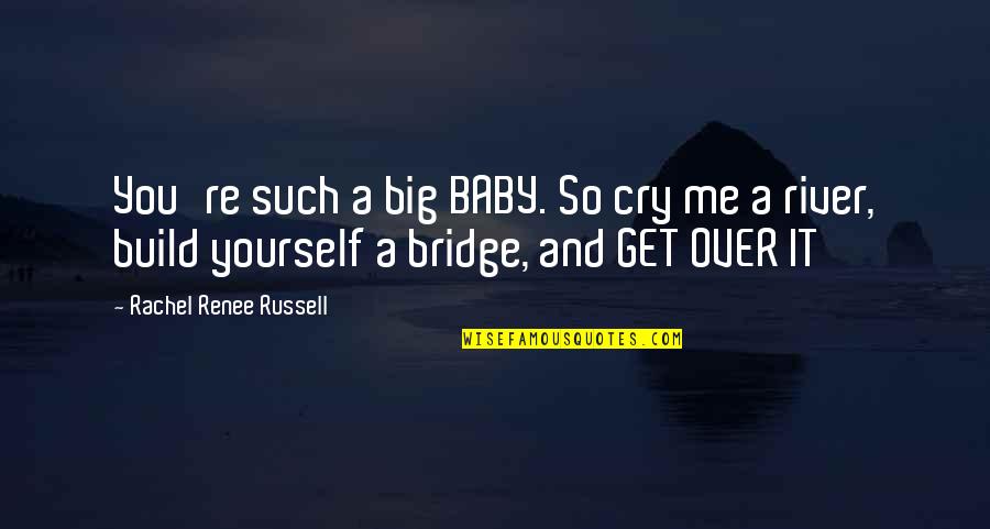 Cry Me A River Quotes By Rachel Renee Russell: You're such a big BABY. So cry me