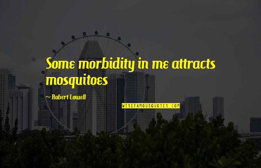 Cry Me A River Quotes By Robert Lowell: Some morbidity in me attracts mosquitoes