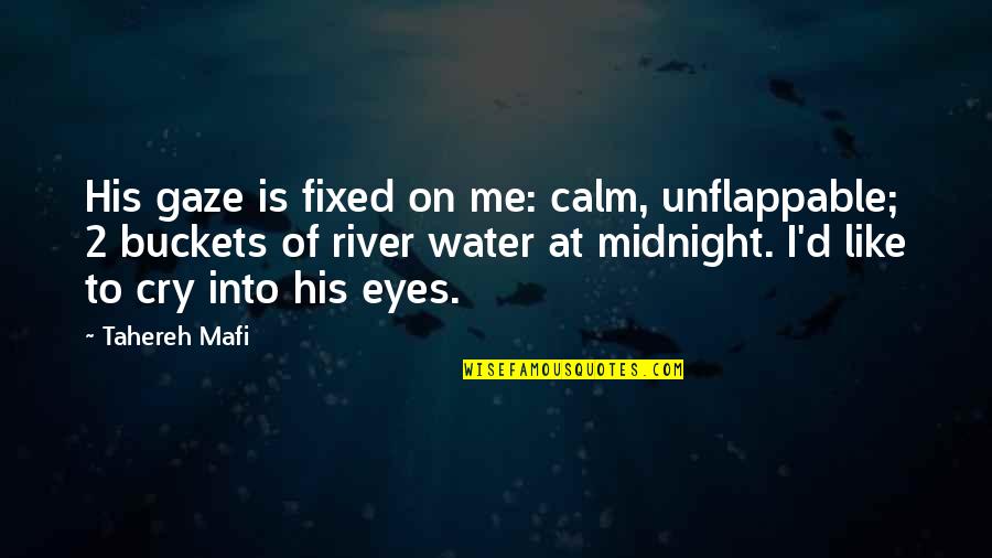Cry Me A River Quotes By Tahereh Mafi: His gaze is fixed on me: calm, unflappable;