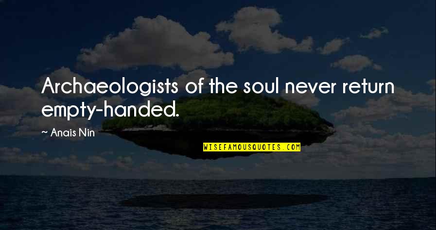 Cry Myself To Sleep Quotes By Anais Nin: Archaeologists of the soul never return empty-handed.