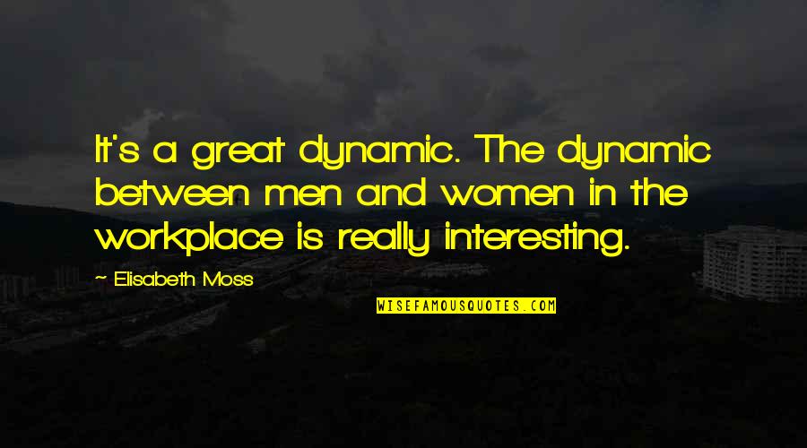 Cry Myself To Sleep Quotes By Elisabeth Moss: It's a great dynamic. The dynamic between men