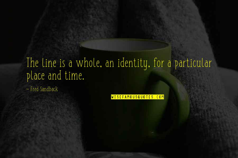 Cry On My Shoulder Quotes By Fred Sandback: The line is a whole, an identity, for