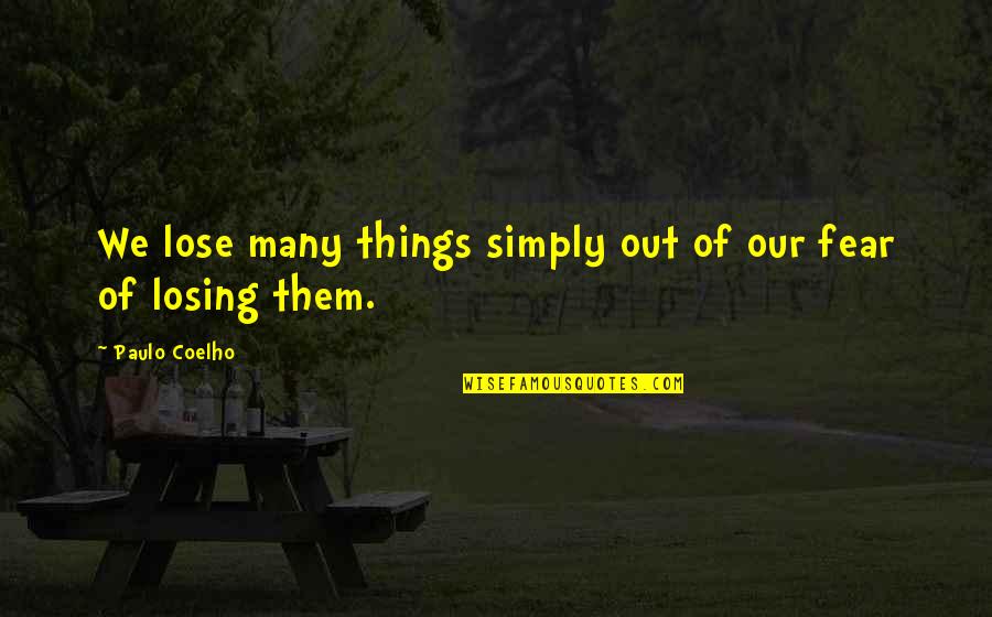 Cry On My Shoulder Quotes By Paulo Coelho: We lose many things simply out of our