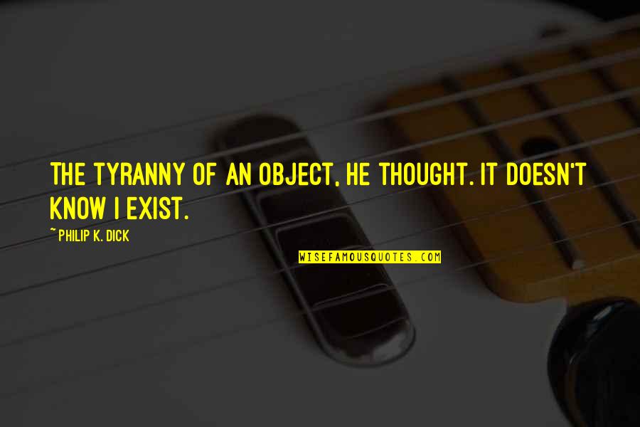 Cry On My Shoulder Quotes By Philip K. Dick: The tyranny of an object, he thought. It