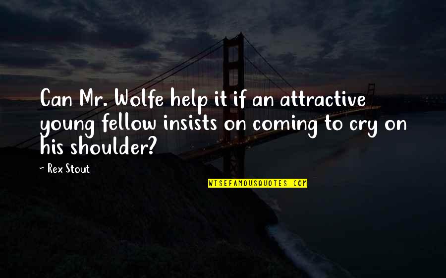 Cry On My Shoulder Quotes By Rex Stout: Can Mr. Wolfe help it if an attractive