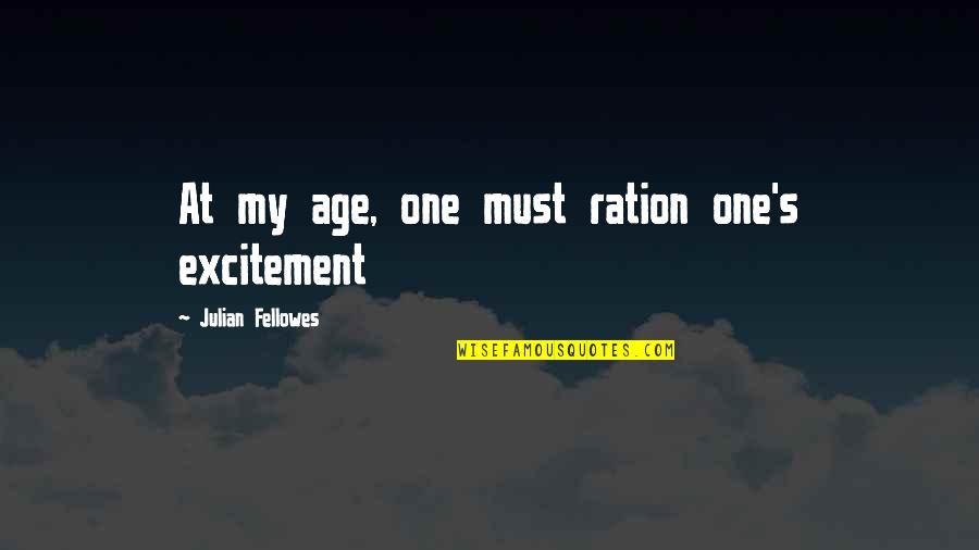 Cry On Shoulder Quotes By Julian Fellowes: At my age, one must ration one's excitement