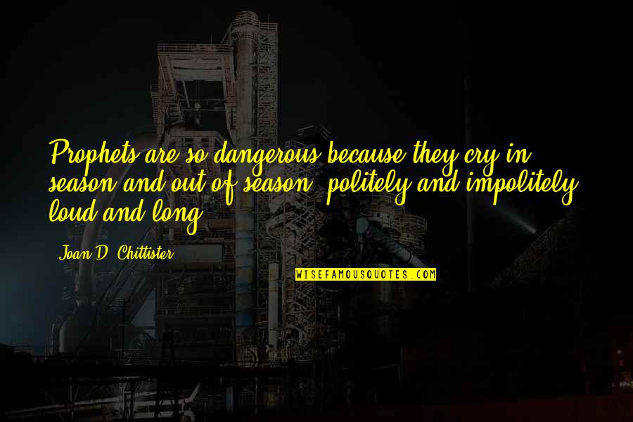 Cry Out Loud Quotes By Joan D. Chittister: Prophets are so dangerous because they cry in Cry Out Loud Quotes By Joan D. Chittister: Prophets are so dangerous because they cry in
