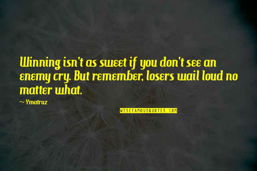 Cry Out Loud Quotes By Ymatruz: Winning isn't as sweet if you don't see