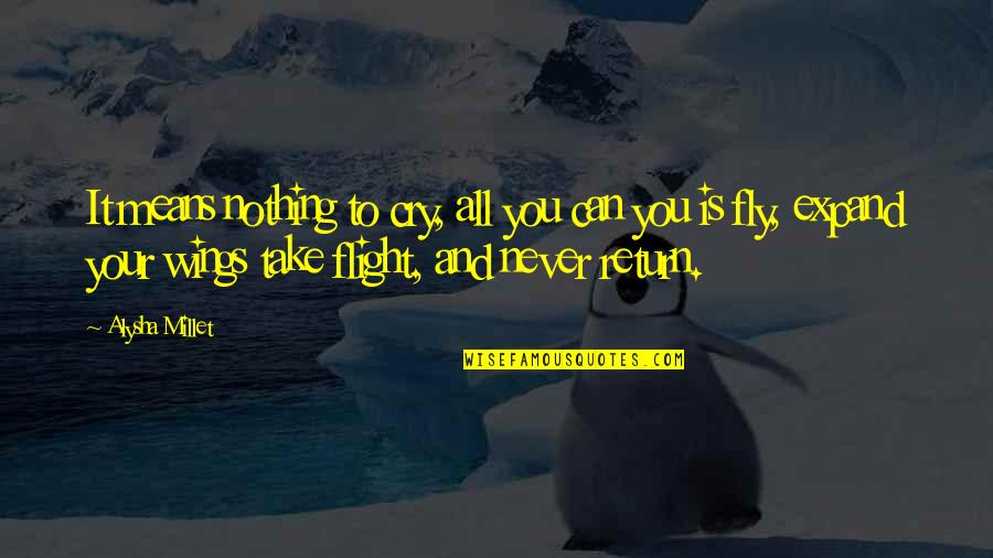 Cry Quotes And Quotes By Alysha Millet: It means nothing to cry, all you can