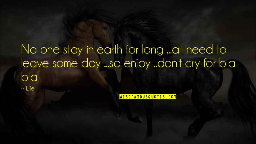 Cry Quotes And Quotes By Life: No one stay in earth for long ...all