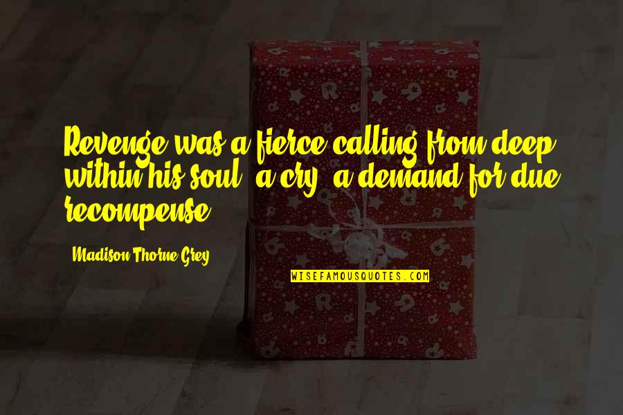 Cry Quotes And Quotes By Madison Thorne Grey: Revenge was a fierce calling from deep within