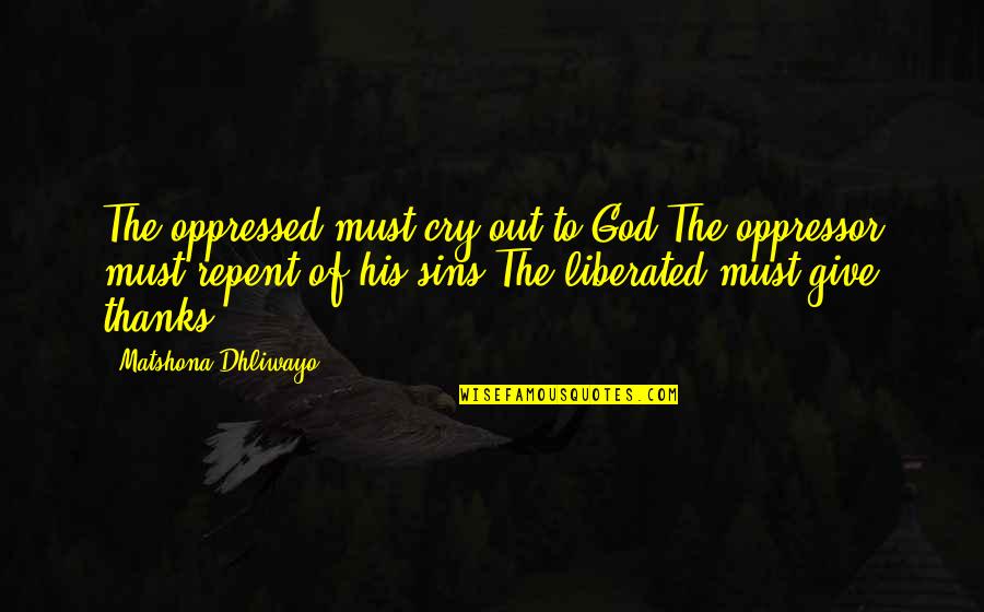 Cry Quotes And Quotes By Matshona Dhliwayo: The oppressed must cry out to God.The oppressor