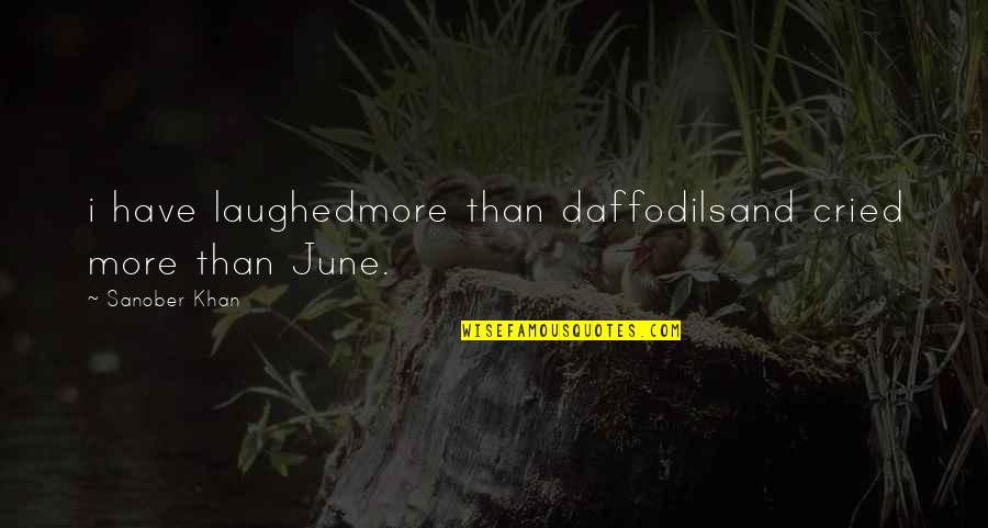 Cry Quotes And Quotes By Sanober Khan: i have laughedmore than daffodilsand cried more than