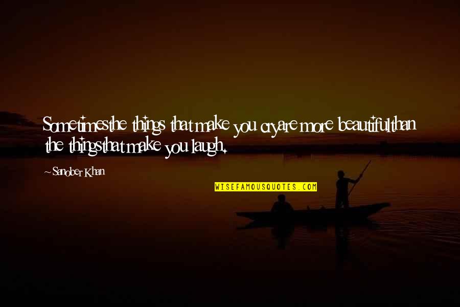 Cry Quotes And Quotes By Sanober Khan: Sometimesthe things that make you cryare more beautifulthan
