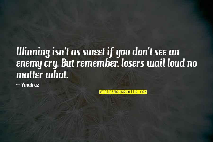 Cry Quotes And Quotes By Ymatruz: Winning isn't as sweet if you don't see