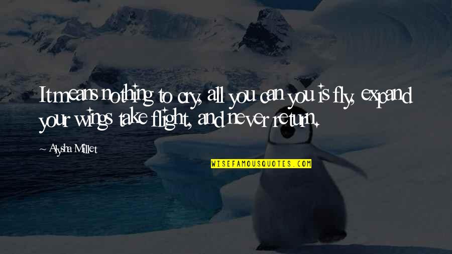 Cry Quotes Quotes By Alysha Millet: It means nothing to cry, all you can