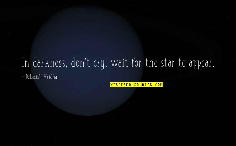 Cry Quotes Quotes By Debasish Mridha: In darkness, don't cry, wait for the star