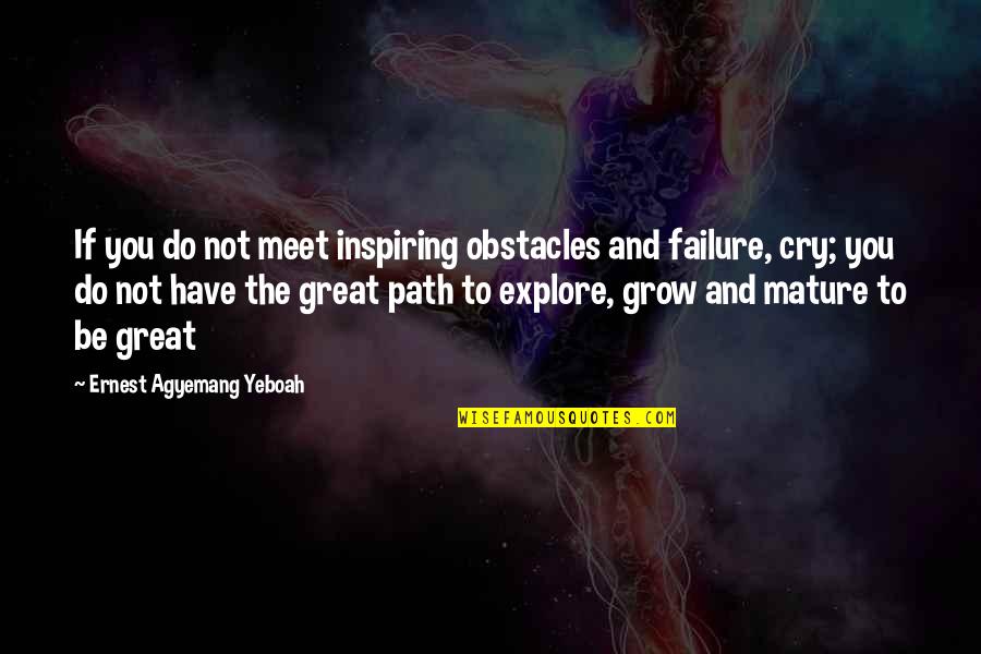 Cry Quotes Quotes By Ernest Agyemang Yeboah: If you do not meet inspiring obstacles and