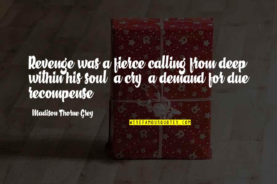 Cry Quotes Quotes By Madison Thorne Grey: Revenge was a fierce calling from deep within