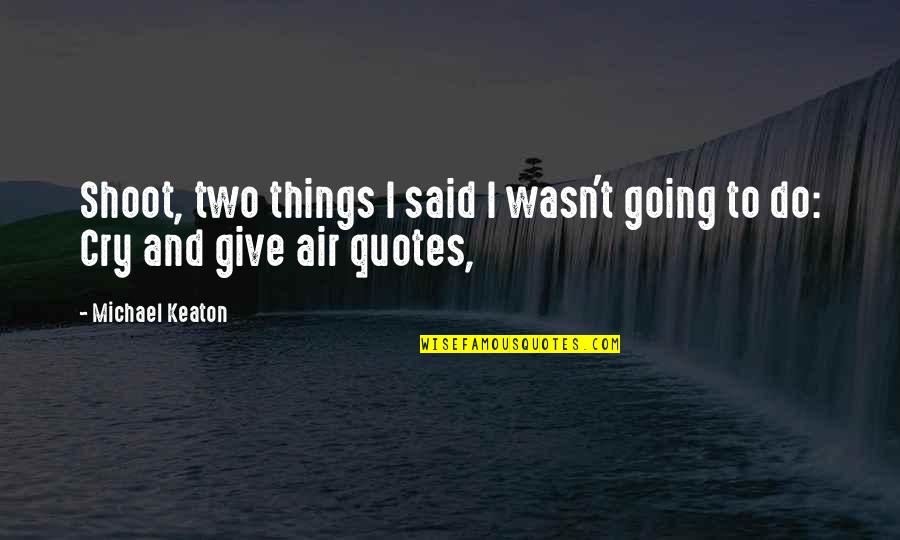 Cry Quotes Quotes By Michael Keaton: Shoot, two things I said I wasn't going