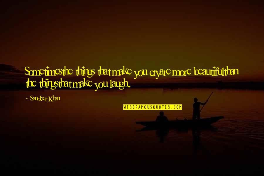 Cry Quotes Quotes By Sanober Khan: Sometimesthe things that make you cryare more beautifulthan