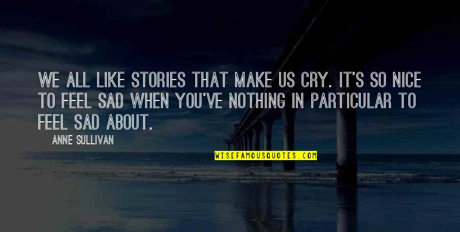 Cry Sad Quotes By Anne Sullivan: We all like stories that make us cry.