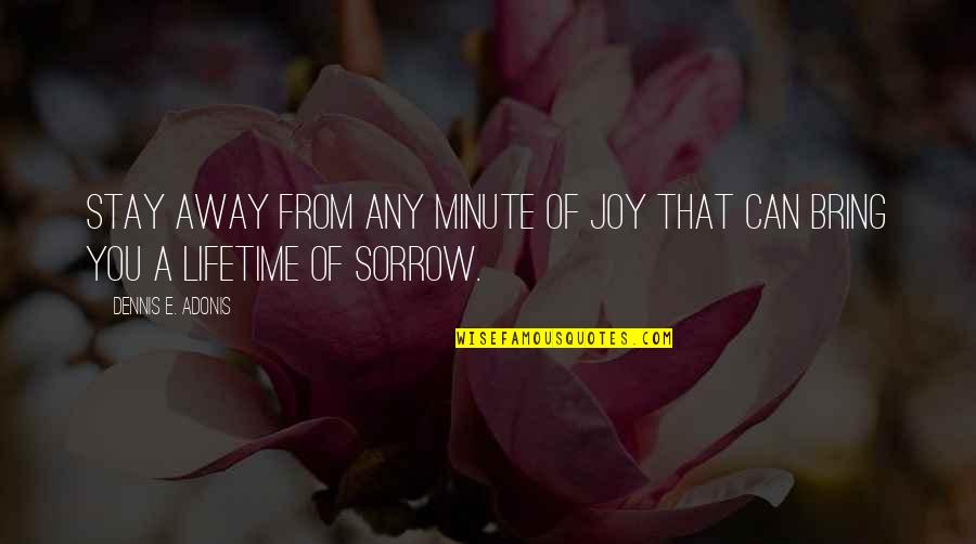 Cry Sad Quotes By Dennis E. Adonis: Stay away from any minute of joy that