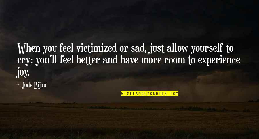 Cry Sad Quotes By Jude Bijou: When you feel victimized or sad, just allow