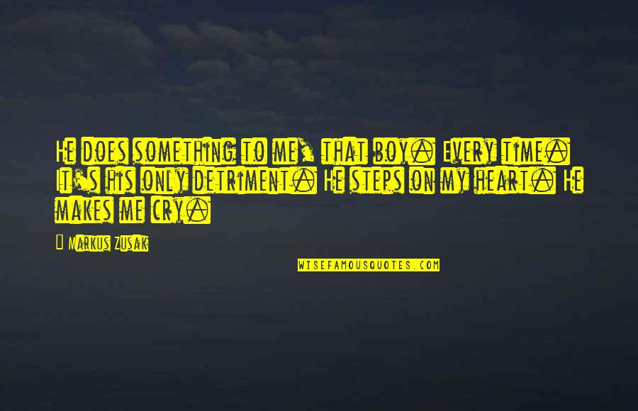 Cry Sad Quotes By Markus Zusak: He does something to me, that boy. Every